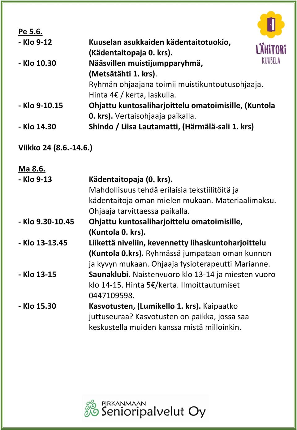 krs) Viikko 24 (8.6.-14.6.) Ma 8.6. - Klo 9-13 Kädentaitopaja (0. krs). Mahdollisuus tehdä erilaisia tekstiilitöitä ja kädentaitoja oman mielen mukaan. Materiaalimaksu. - Klo 9.30-10.