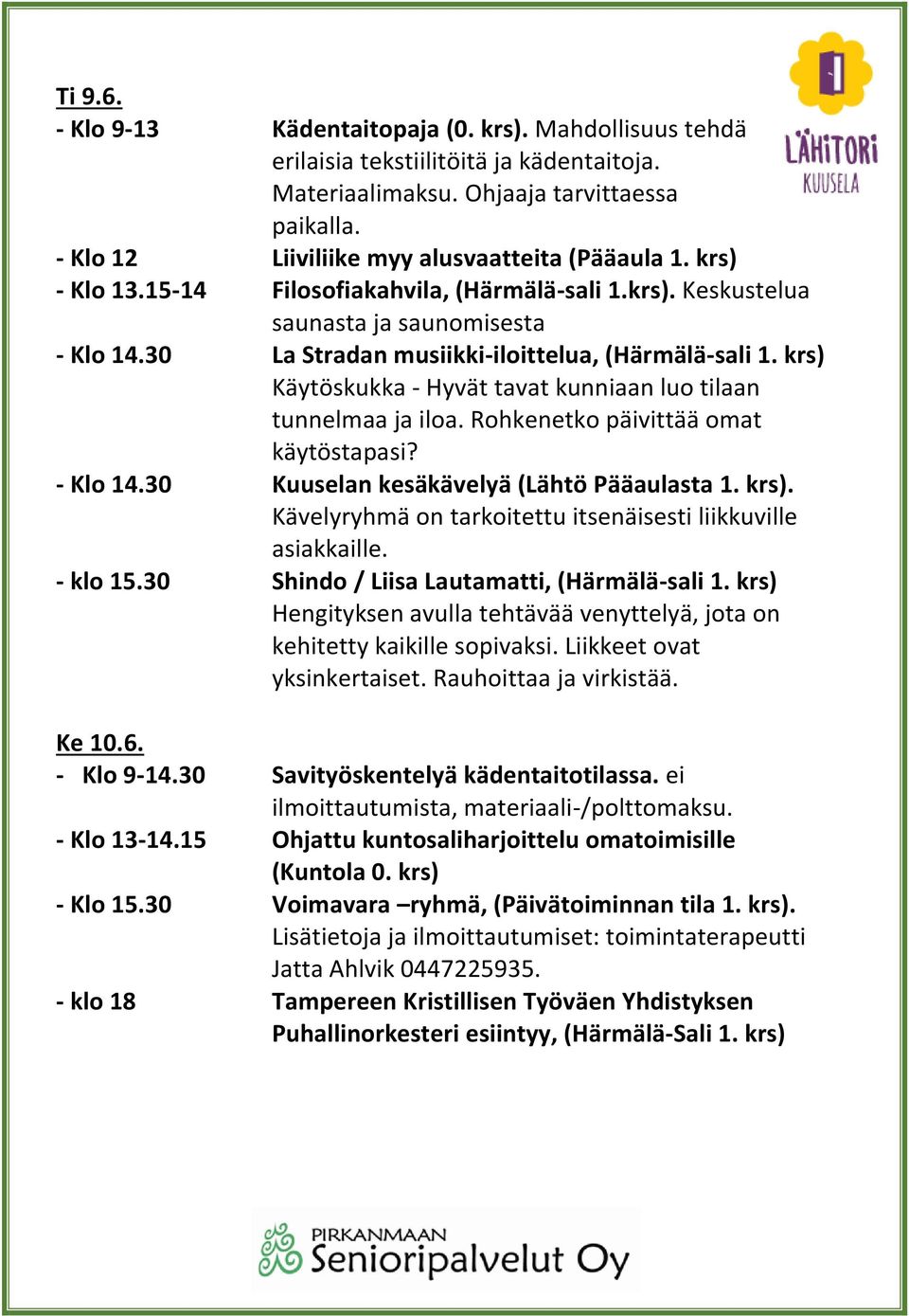 30 La Stradan musiikki-iloittelua, (Härmälä-sali 1. krs) Käytöskukka - Hyvät tavat kunniaan luo tilaan tunnelmaa ja iloa. Rohkenetko päivittää omat käytöstapasi? - Klo 14.