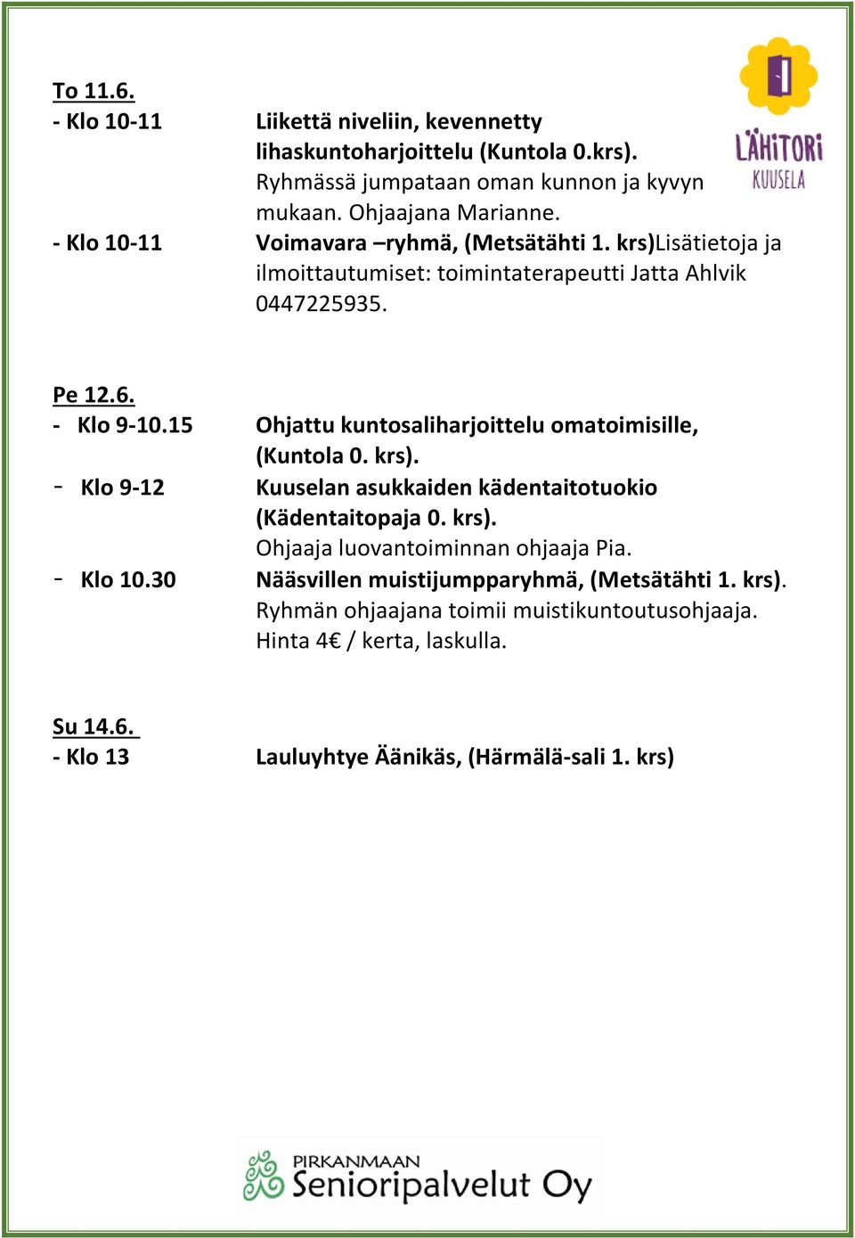 15 Ohjattu kuntosaliharjoittelu omatoimisille, (Kuntola 0. krs). - Klo 9-12 Kuuselan asukkaiden kädentaitotuokio (Kädentaitopaja 0. krs). Ohjaaja luovantoiminnan ohjaaja Pia.