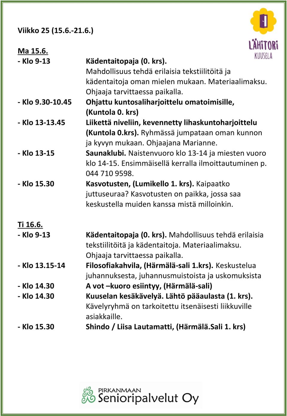 Ohjaajana Marianne. - Klo 13-15 Saunaklubi. Naistenvuoro klo 13-14 ja miesten vuoro klo 14-15. Ensimmäisellä kerralla ilmoittautuminen p. 044 710 9598. - Klo 15.30 Kasvotusten, (Lumikello 1. krs).