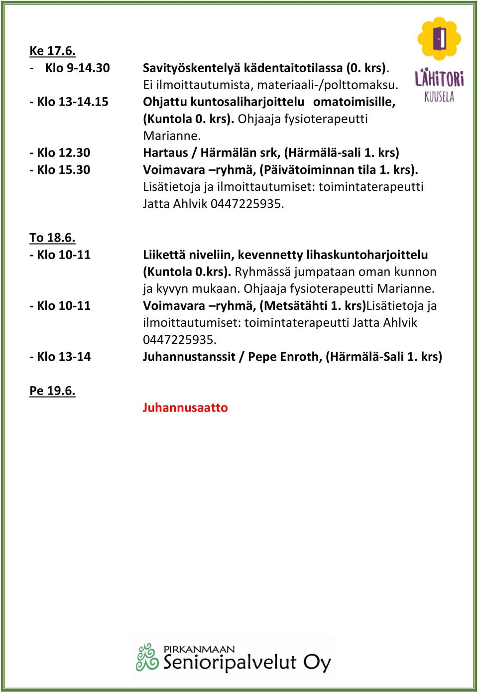 6. - Klo 10-11 Liikettä niveliin, kevennetty lihaskuntoharjoittelu (Kuntola 0.krs). Ryhmässä jumpataan oman kunnon ja kyvyn mukaan. Ohjaaja fysioterapeutti Marianne.