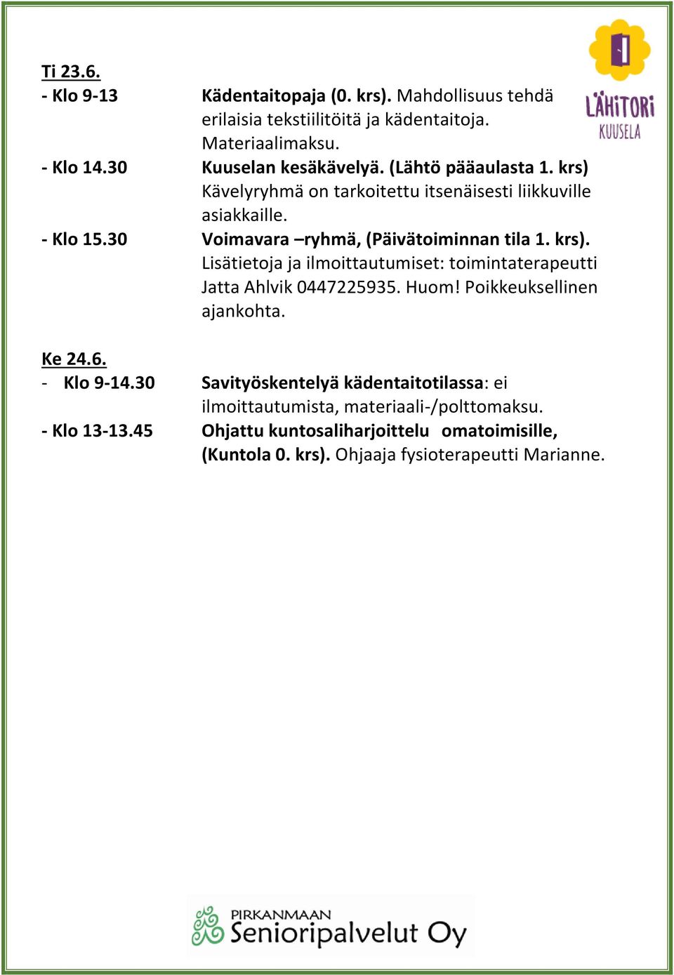 Huom! Poikkeuksellinen ajankohta. Ke 24.6. - Klo 9-14.30 Savityöskentelyä kädentaitotilassa: ei ilmoittautumista, materiaali-/polttomaksu. - Klo 13-13.