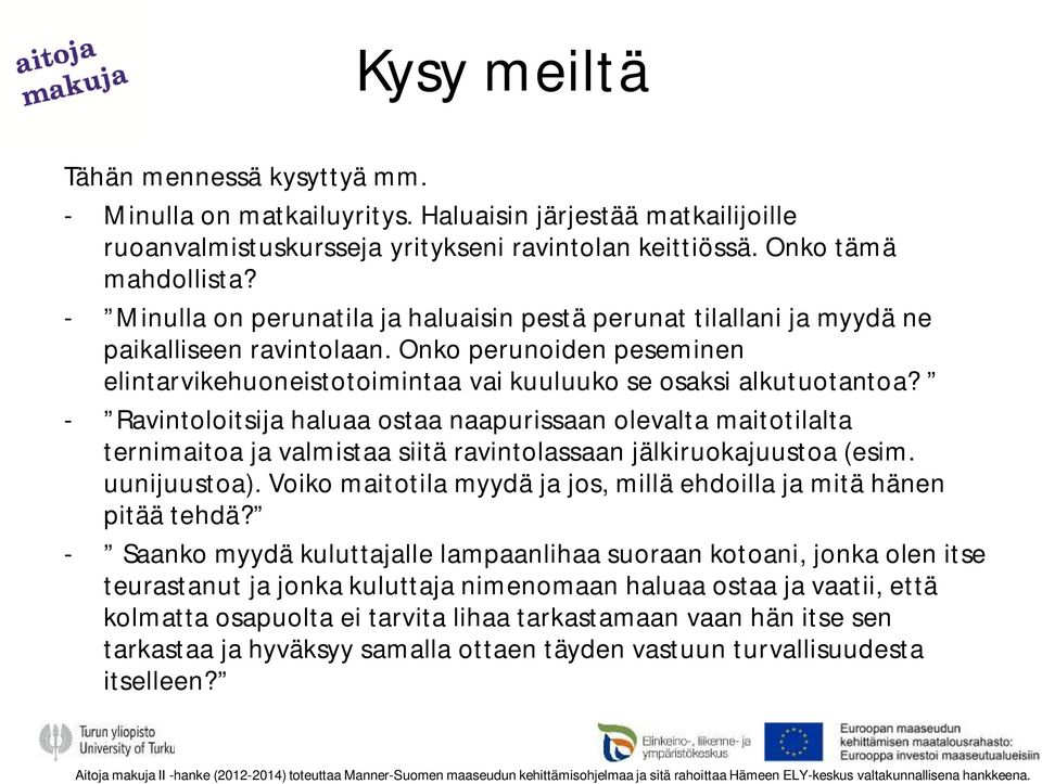 - Ravintoloitsija haluaa ostaa naapurissaan olevalta maitotilalta ternimaitoa ja valmistaa siitä ravintolassaan jälkiruokajuustoa (esim. uunijuustoa).