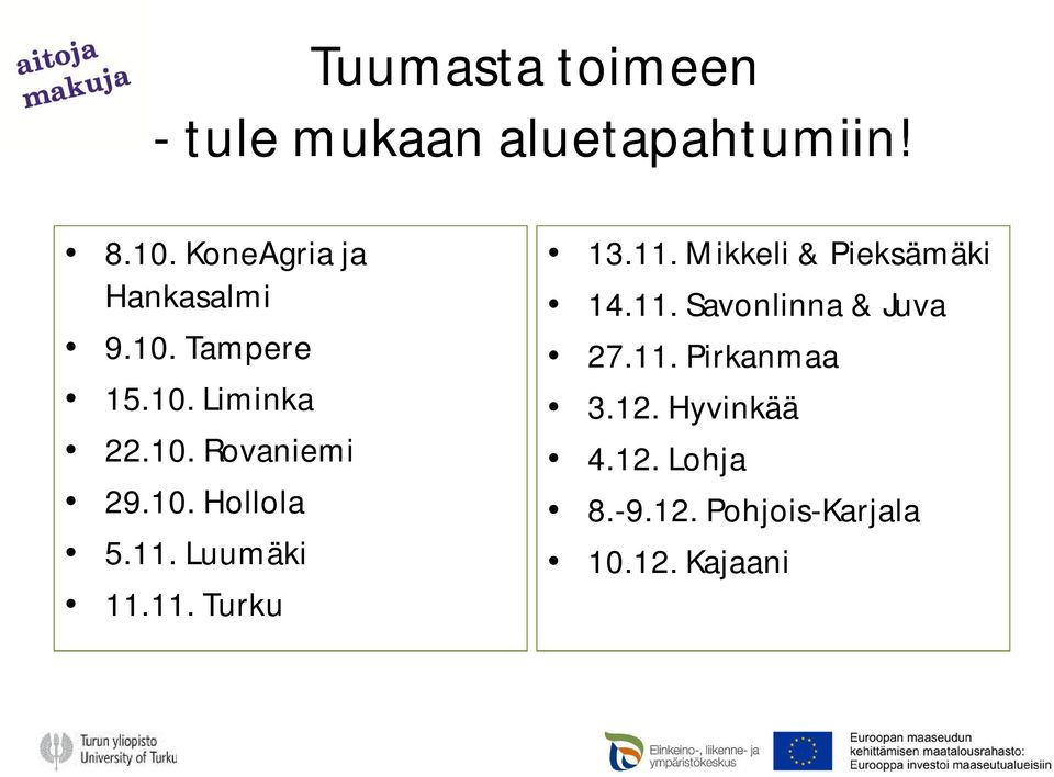 11. Luumäki 11.11. Turku 13.11. Mikkeli & Pieksämäki 14.11. Savonlinna & Juva 27.