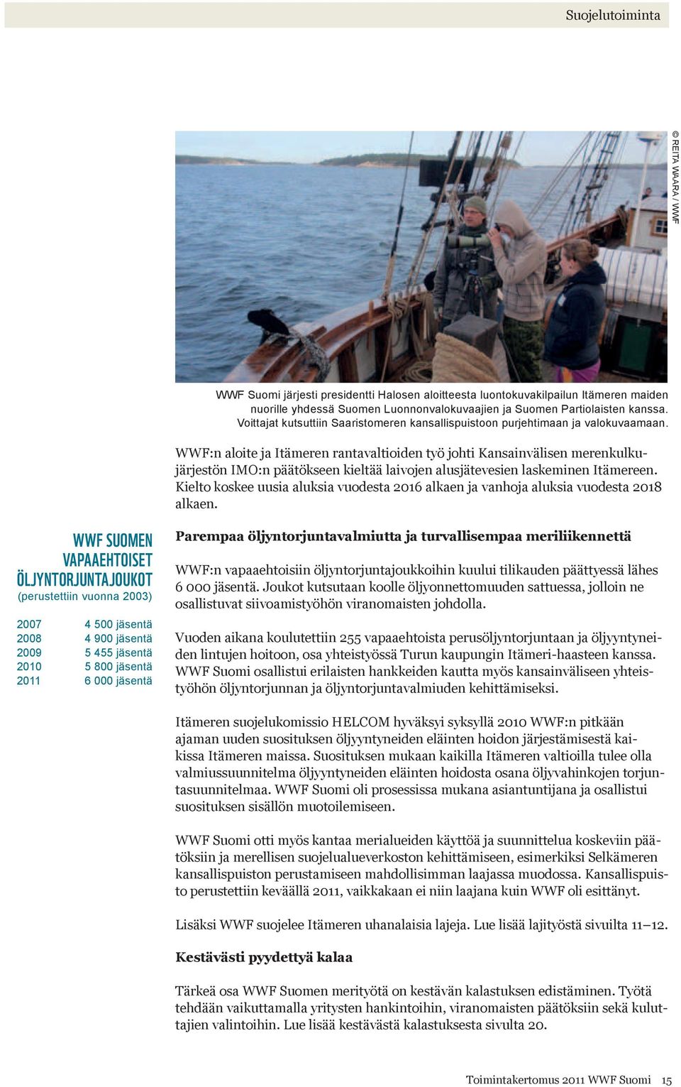 WWF:n aloite ja Itämeren rantavaltioiden työ johti Kansainvälisen merenkulkujärjestön IMO:n päätökseen kieltää laivojen alusjätevesien laskeminen Itämereen.