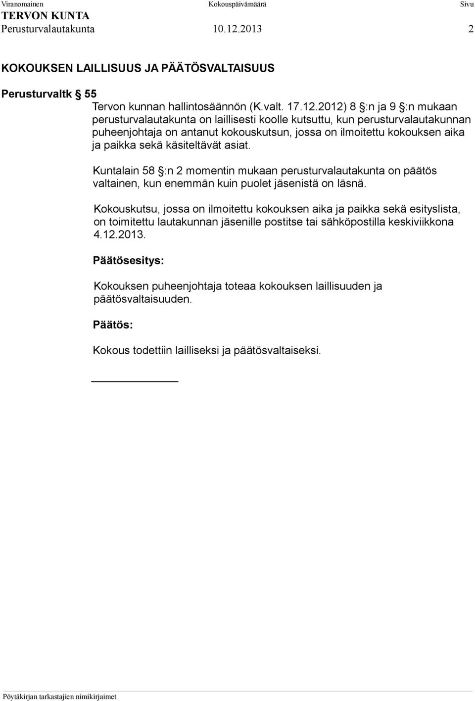 2012) 8 :n ja 9 :n mukaan perusturvalautakunta on laillisesti koolle kutsuttu, kun perusturvalautakunnan puheenjohtaja on antanut kokouskutsun, jossa on ilmoitettu kokouksen aika ja paikka