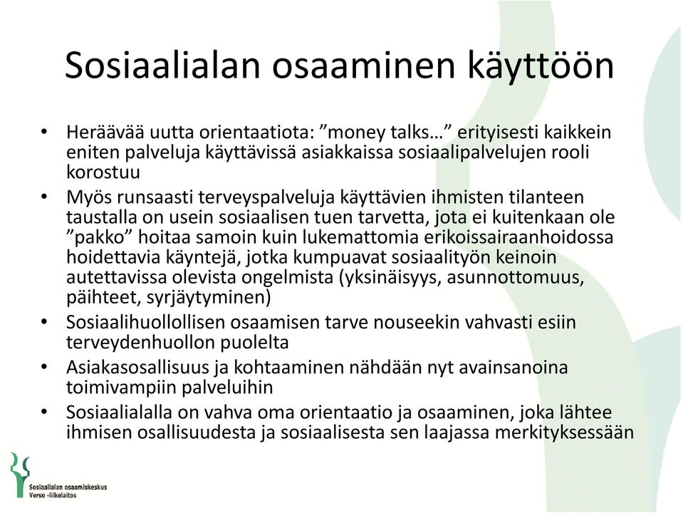 hoidettavia käyntejä, jotka kumpuavat sosiaalityön keinoin autettavissa olevista ongelmista (yksinäisyys, asunnottomuus, päihteet, syrjäytyminen) Sosiaalihuollollisen osaamisen tarve nouseekin