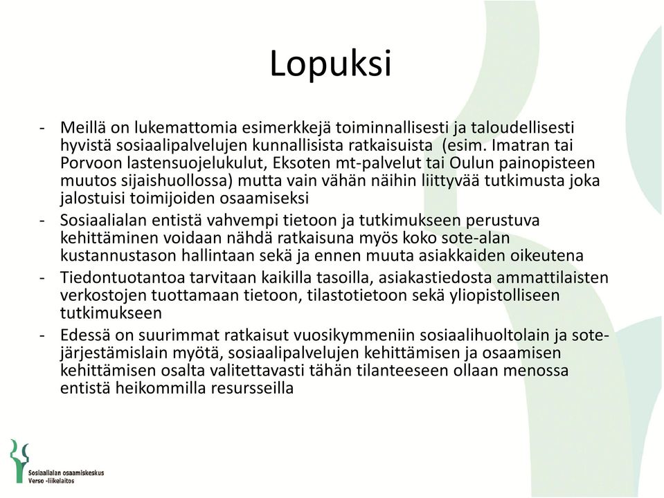 Sosiaalialan entistä vahvempi tietoon ja tutkimukseen perustuva kehittäminen voidaan nähdä ratkaisuna myös koko sote alan kustannustason hallintaan hll sekä ja ennen muuta asiakkaiden oikeutena