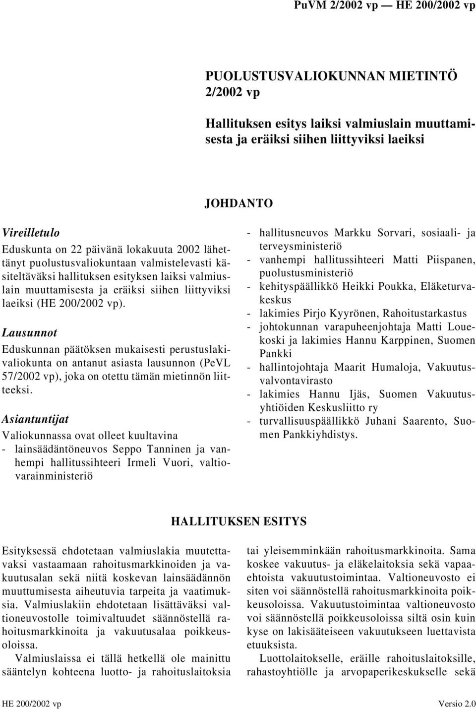 Lausunnot Eduskunnan päätöksen mukaisesti perustuslakivaliokunta on antanut asiasta lausunnon (PeVL 57/2002 vp), joka on otettu tämän mietinnön liitteeksi.