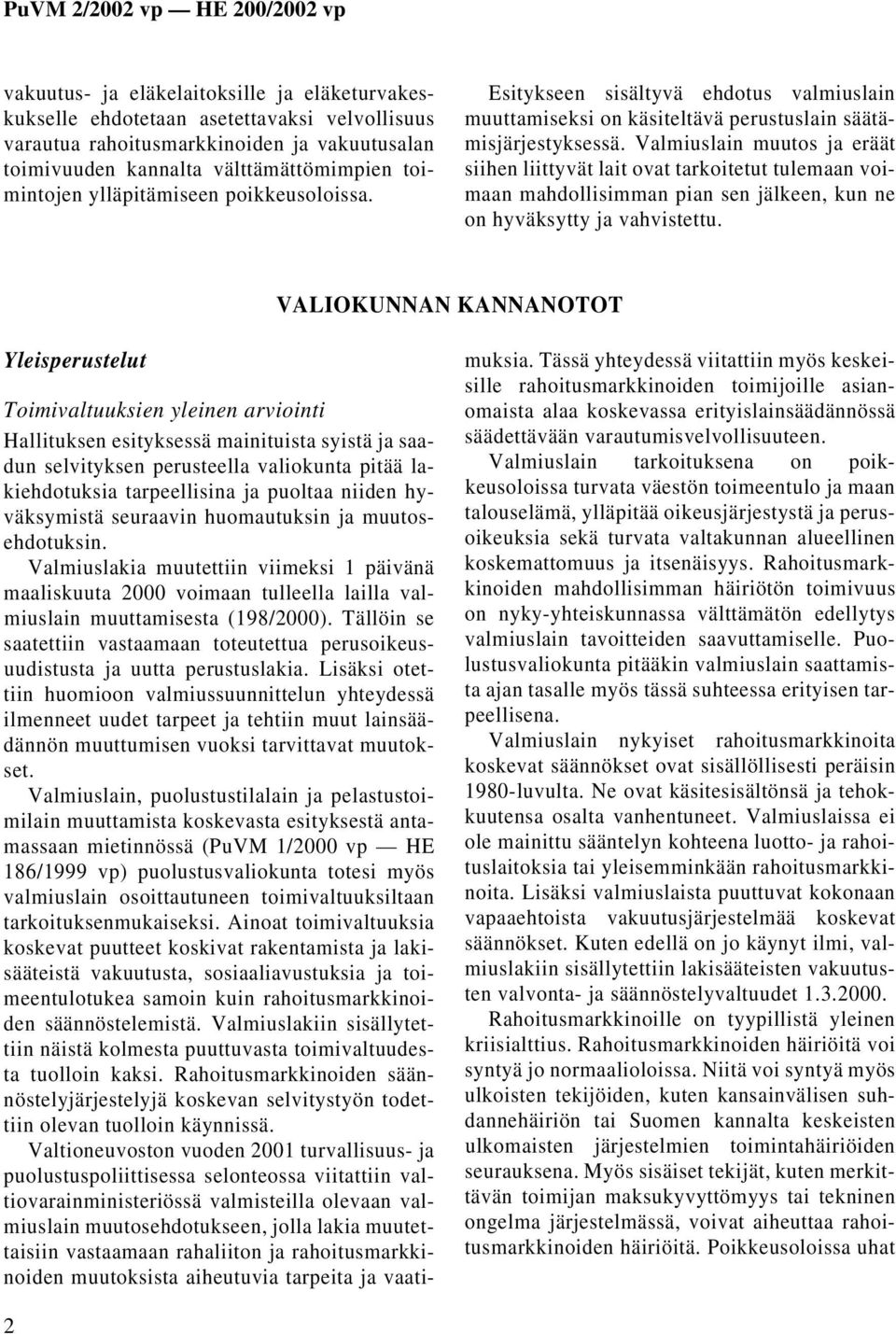 Valmiuslain muutos ja eräät siihen liittyvät lait ovat tarkoitetut tulemaan voimaan mahdollisimman pian sen jälkeen, kun ne on hyväksytty ja vahvistettu.