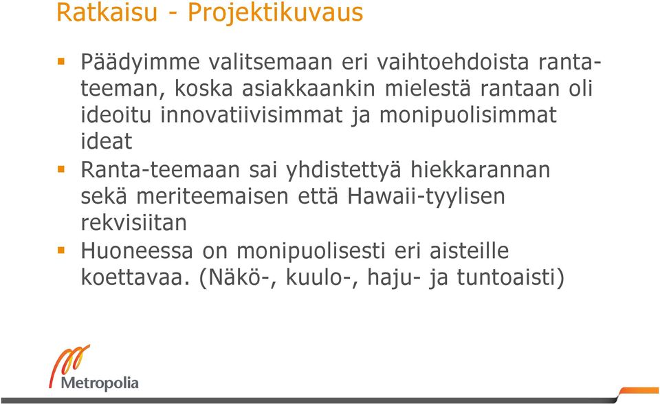 Ranta-teemaan sai yhdistettyä hiekkarannan sekä meriteemaisen että Hawaii-tyylisen