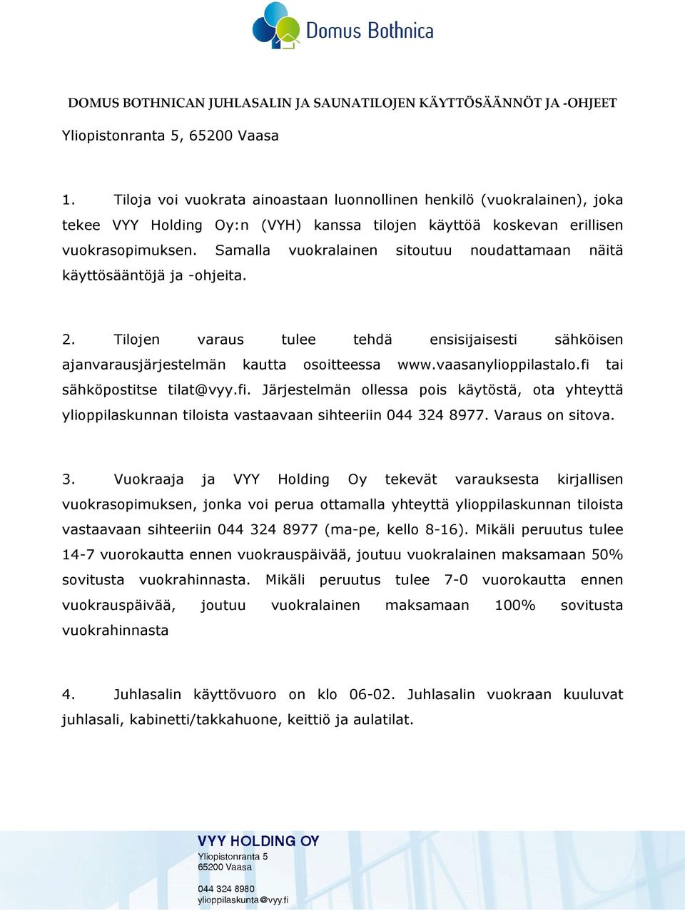 Samalla vuokralainen sitoutuu noudattamaan näitä käyttösääntöjä ja -ohjeita. 2. Tilojen varaus tulee tehdä ensisijaisesti sähköisen ajanvarausjärjestelmän kautta osoitteessa www.vaasanylioppilastalo.