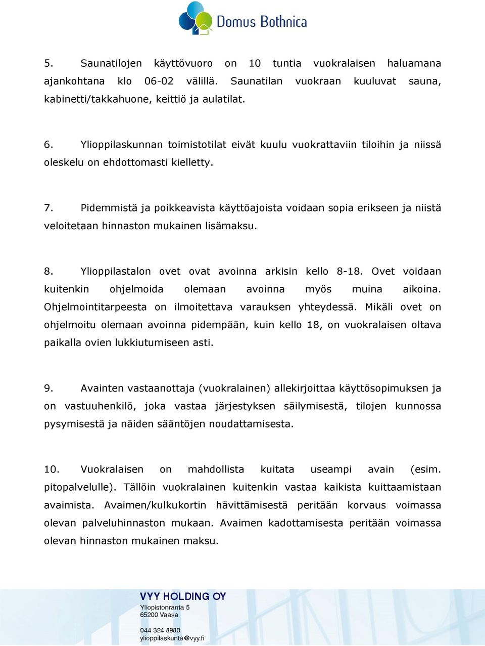 Pidemmistä ja poikkeavista käyttöajoista voidaan sopia erikseen ja niistä veloitetaan hinnaston mukainen lisämaksu. 8. Ylioppilastalon ovet ovat avoinna arkisin kello 8-18.