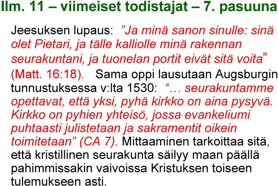 Sama oppi lausutaan Augsburgin tunnustuksessa v:lta 1530: seurakuntamme opettavat, että yksi, pyhä kirkko on aina pysyvä.