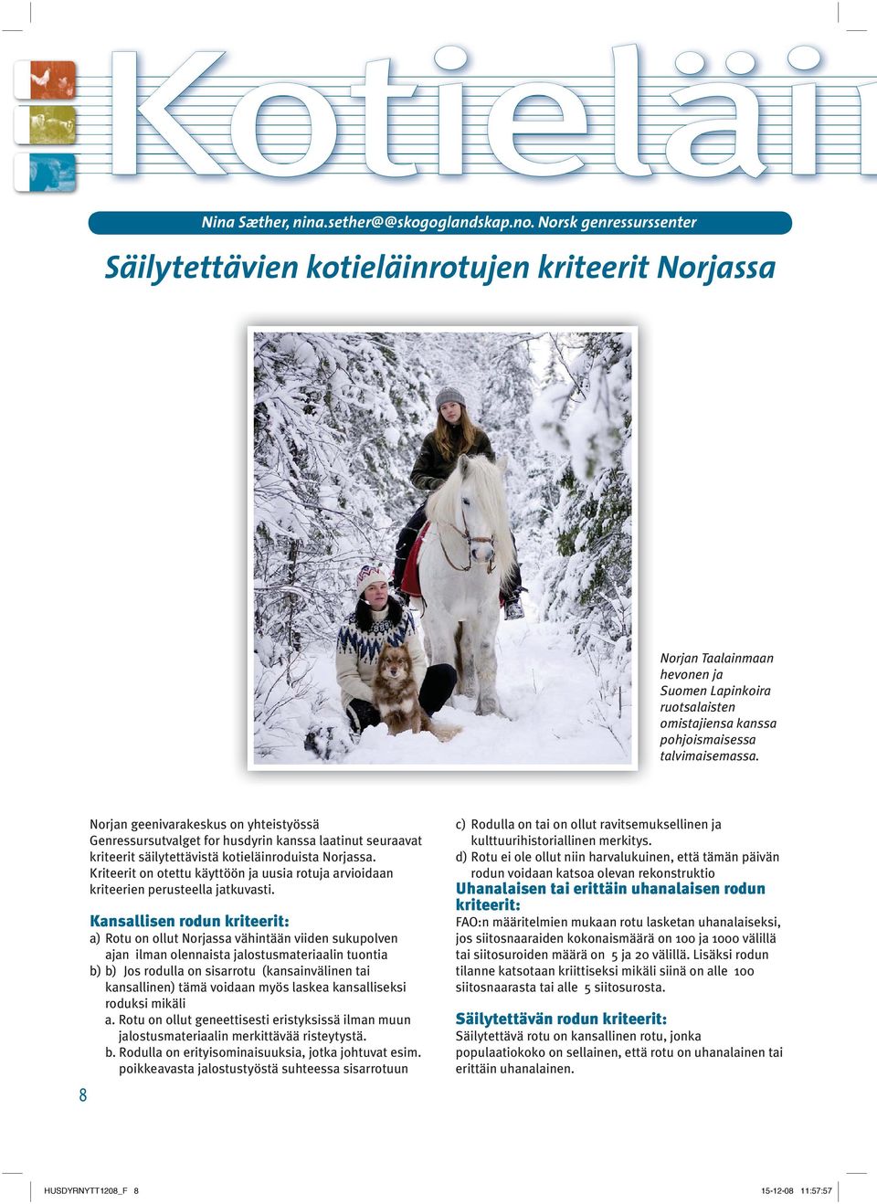8 Norjan geenivarakeskus on yhteistyössä Genressursutvalget for husdyrin kanssa laatinut seuraavat kriteerit säilytettävistä kotieläinroduista Norjassa.