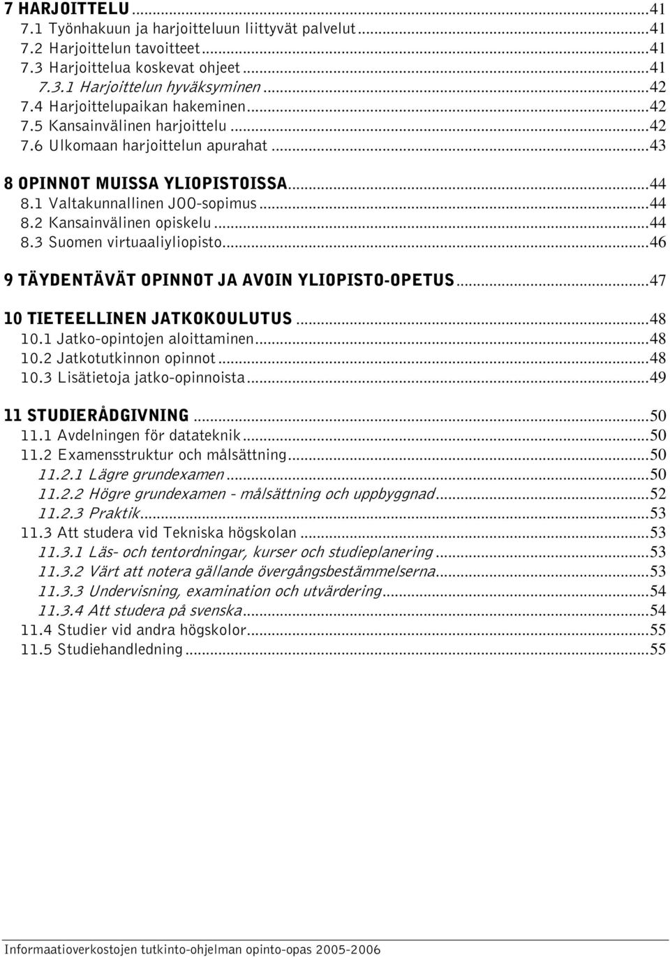 ..44 8.3 Suomen virtuaaliyliopisto...46 9 TÄYDENTÄVÄT OPINNOT JA AVOIN YLIOPISTO-OPETUS...47 10 TIETEELLINEN JATKOKOULUTUS...48 10.1 Jatko-opintojen aloittaminen...48 10.2 Jatkotutkinnon opinnot.