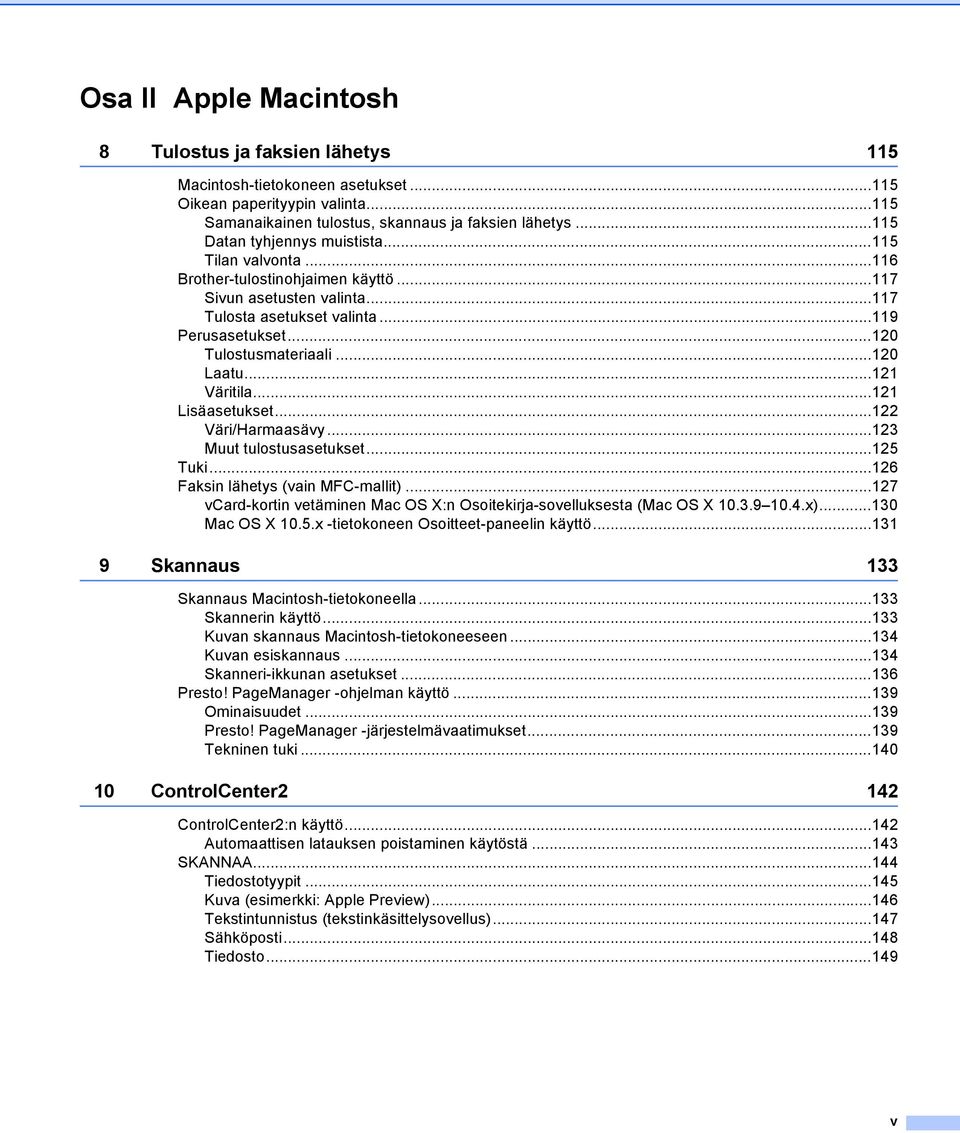 ..120 Laatu...121 Väritila...121 Lisäasetukset...122 Väri/Harmaasävy...123 Muut tulostusasetukset...125 Tuki...126 Faksin lähetys (vain MFC-mallit).