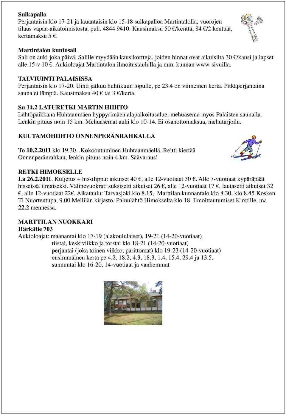 kunnan www-sivuilla. TALVIUINTI PALAISISSA Perjantaisin klo 17-20. Uinti jatkuu huhtikuun lopulle, pe 23.4 on viimeinen kerta. Pitkäperjantaina sauna ei lämpiä. Kausimaksu 40 tai 3 /kerta. Su 14.