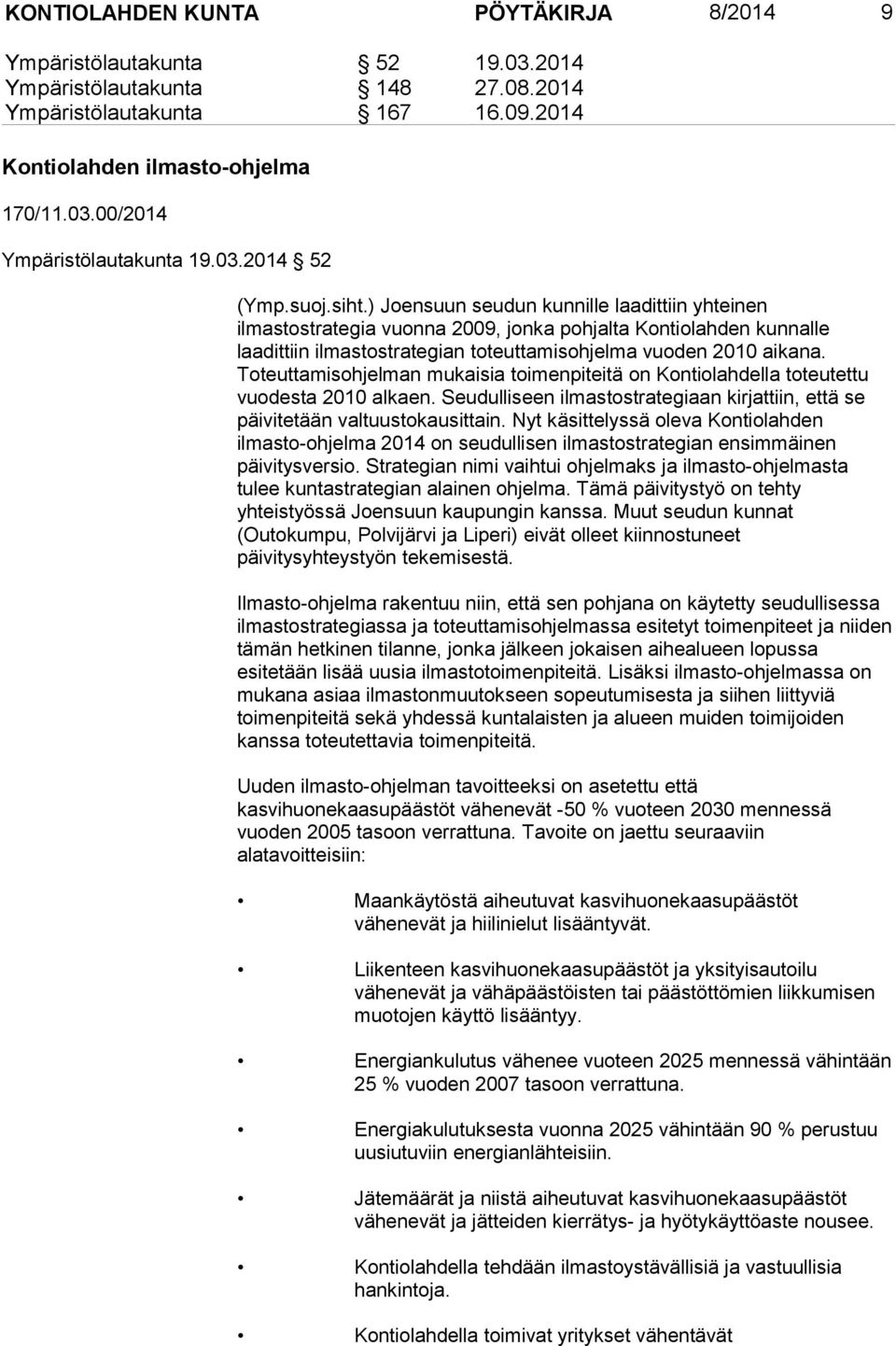 ) Joensuun seudun kunnille laadittiin yhteinen ilmastostrategia vuonna 2009, jonka pohjalta Kontiolahden kunnalle laadittiin ilmastostrategian toteuttamisohjelma vuoden 2010 aikana.