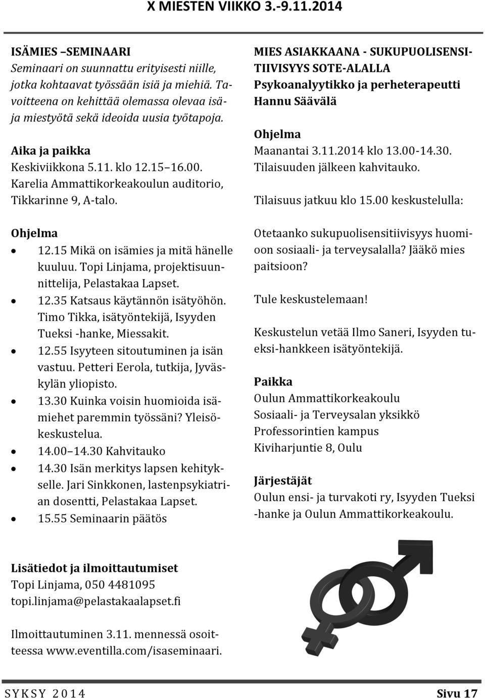 Ohjelma 12.15 Mikä on isämies ja mitä hänelle kuuluu. Topi Linjama, projektisuunnittelija, Pelastakaa Lapset. 12.35 Katsaus käytännön isätyöhön.