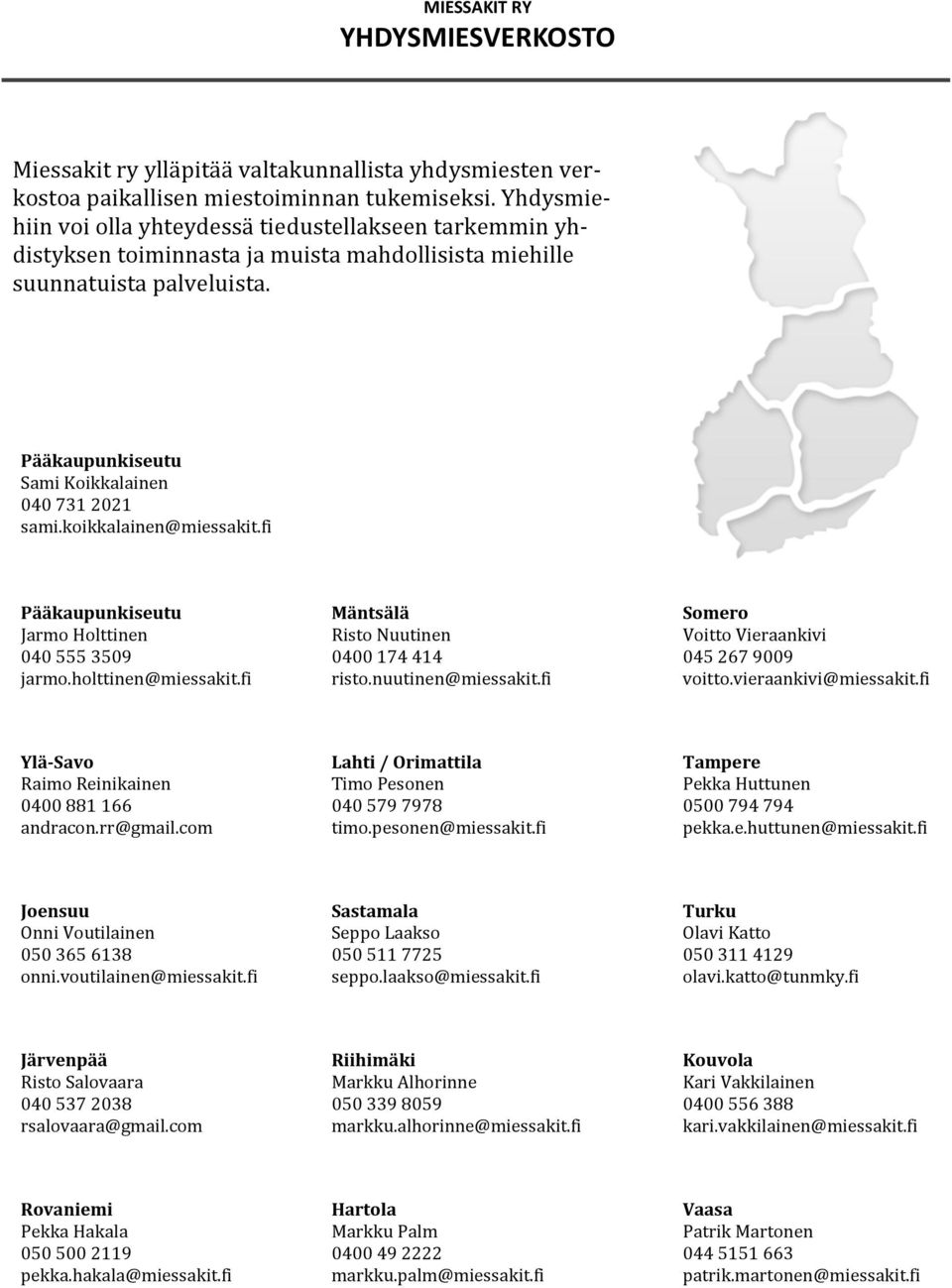 koikkalainen@miessakit.fi Pääkaupunkiseutu Jarmo Holttinen 040 555 3509 jarmo.holttinen@miessakit.fi Mäntsälä Risto Nuutinen 0400 174 414 risto.nuutinen@miessakit.