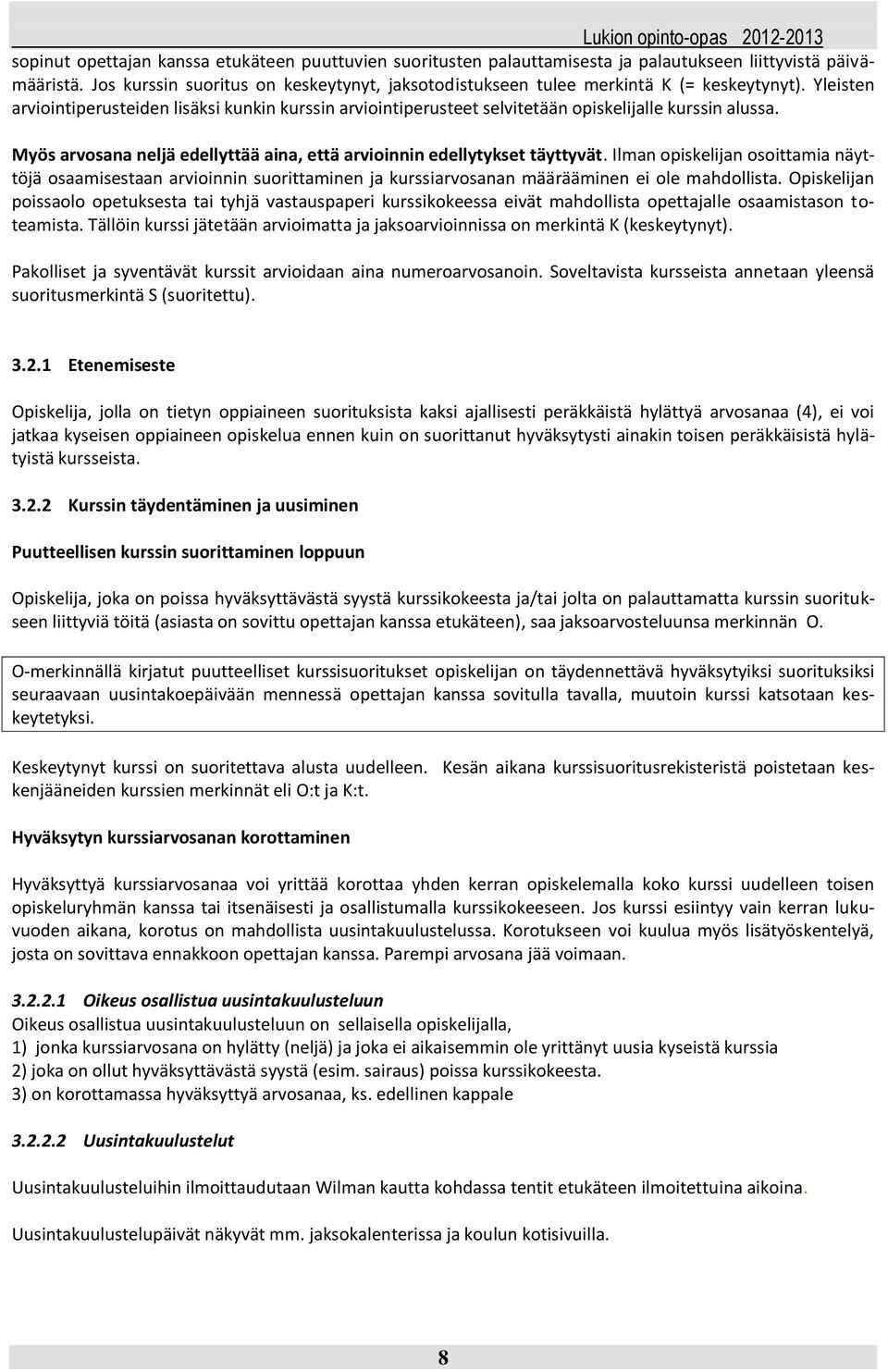 Yleisten arviointiperusteiden lisäksi kunkin kurssin arviointiperusteet selvitetään opiskelijalle kurssin alussa. Myös arvosana neljä edellyttää aina, että arvioinnin edellytykset täyttyvät.