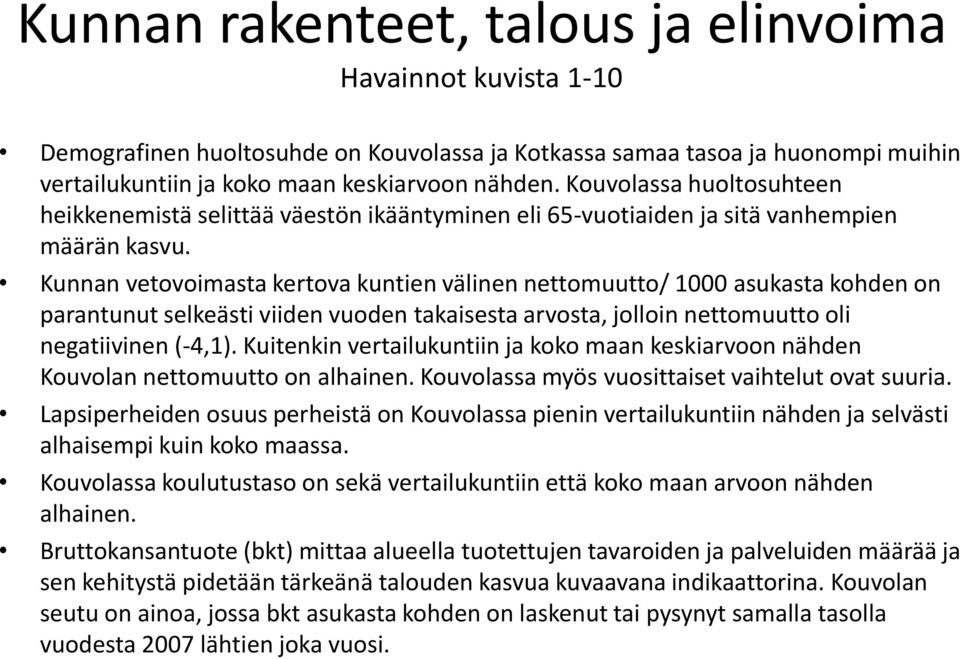 Kunnan vetovoimasta kertova kuntien välinen nettomuutto/ 1000 asukasta kohden on parantunut selkeästi viiden vuoden takaisesta arvosta, jolloin nettomuutto oli negatiivinen (-4,1).