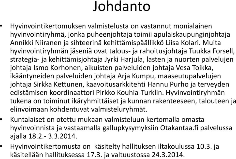 Muita hyvinvointiryhmän jäseniä ovat talous- ja rahoitusjohtaja Tuukka Forsell, strategia- ja kehittämisjohtaja Jyrki Harjula, lasten ja nuorten palvelujen johtaja Ismo Korhonen, aikuisten