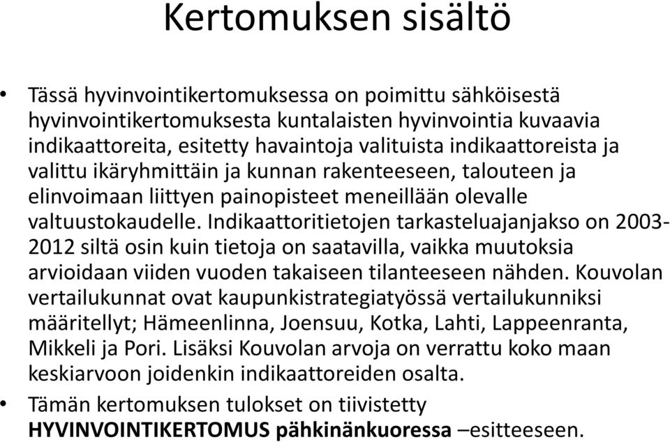 Indikaattoritietojen tarkasteluajanjakso on 2003-2012 siltä osin kuin tietoja on saatavilla, vaikka muutoksia arvioidaan viiden vuoden takaiseen tilanteeseen nähden.