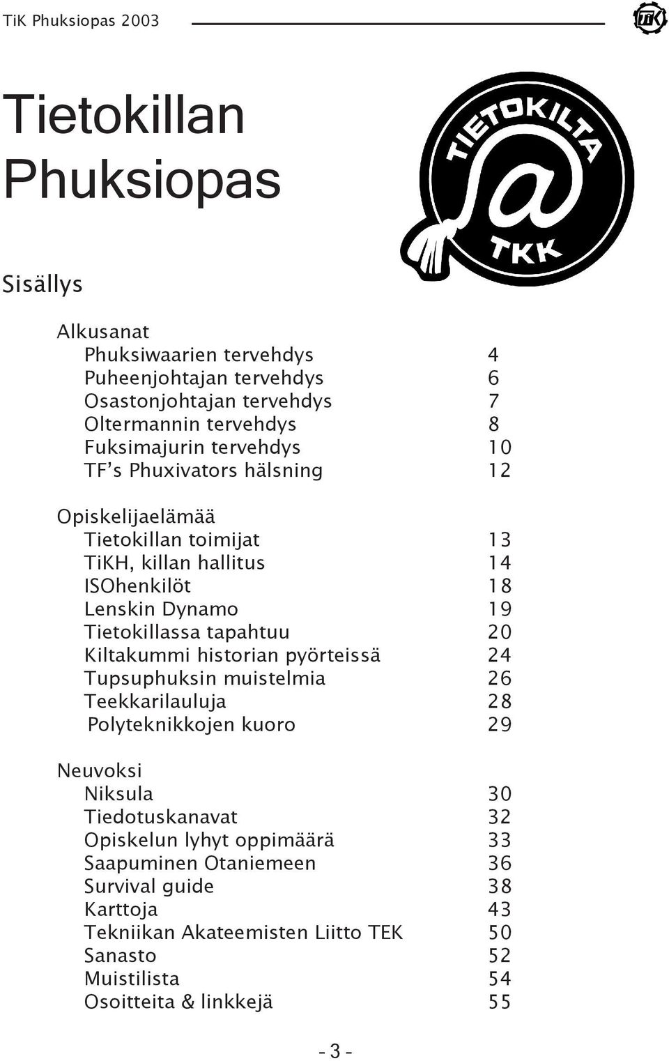 tapahtuu 20 Kiltakummi historian pyörteissä 24 Tupsuphuksin muistelmia 26 Teekkarilauluja 28 Polyteknikkojen kuoro 29 Neuvoksi Niksula 30 Tiedotuskanavat 32