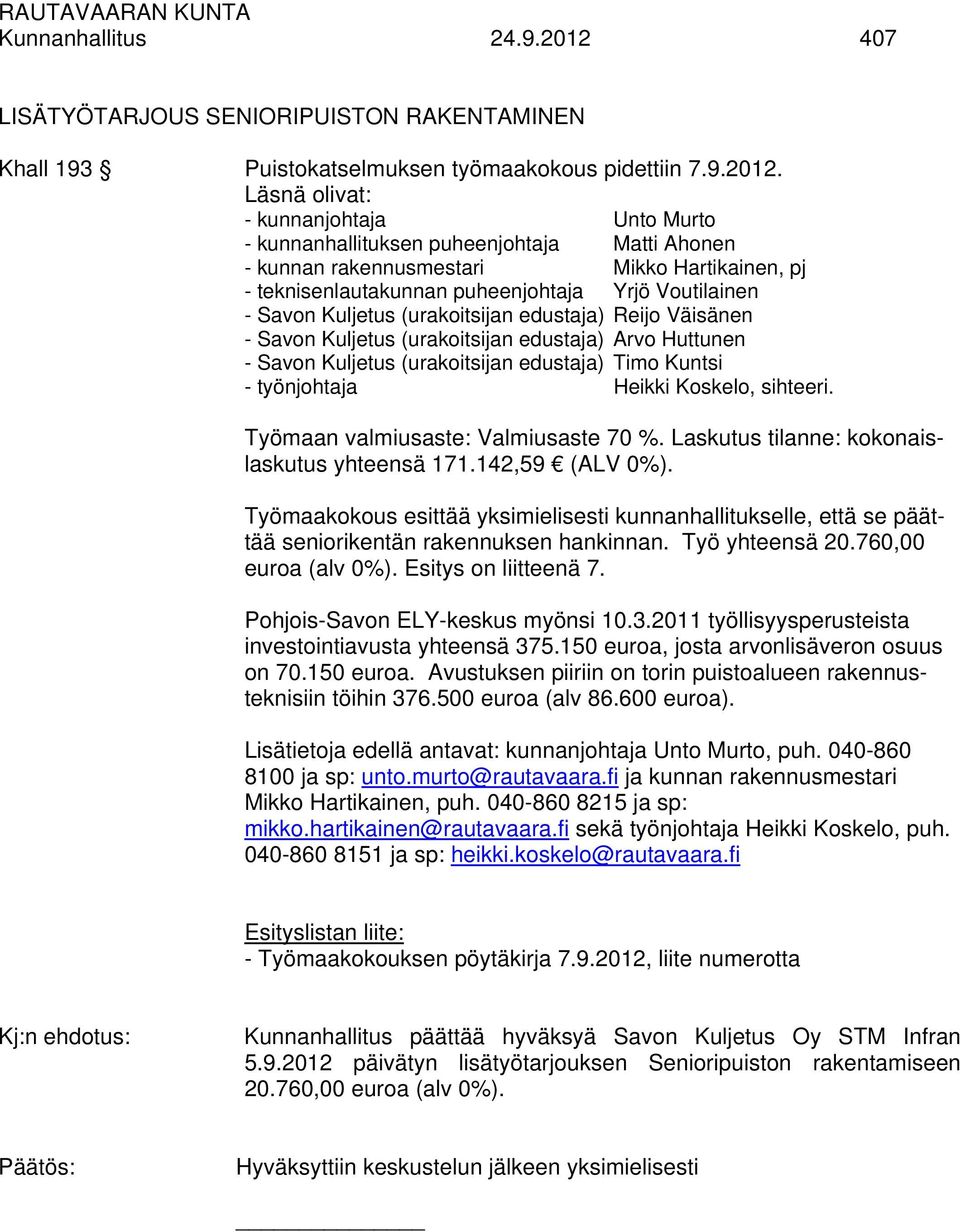 Läsnä olivat: - kunnanjohtaja Unto Murto - kunnanhallituksen puheenjohtaja Matti Ahonen - kunnan rakennusmestari Mikko Hartikainen, pj - teknisenlautakunnan puheenjohtaja Yrjö Voutilainen - Savon