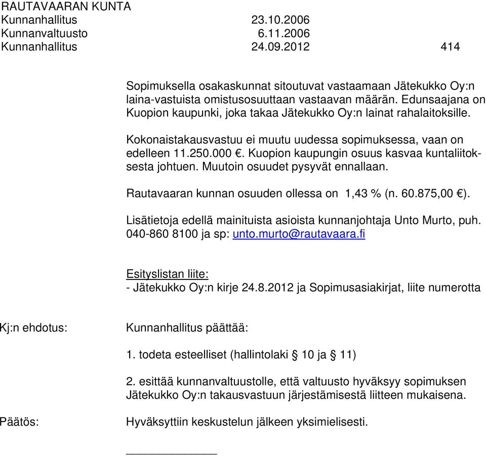 Kuopion kaupungin osuus kasvaa kuntaliitoksesta johtuen. Muutoin osuudet pysyvät ennallaan. Rautavaaran kunnan osuuden ollessa on 1,43 % (n. 60.875,00 ).