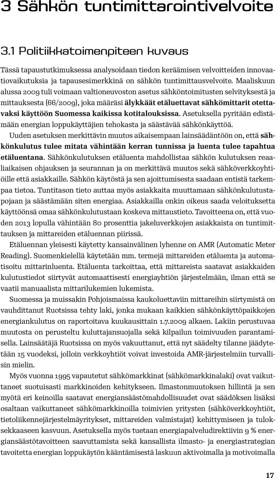 Maaliskuun alussa 2009 tuli voimaan valtioneuvoston asetus sähköntoimitusten selvityksestä ja mittauksesta (66/2009), joka määräsi älykkäät etäluettavat sähkömittarit otettavaksi käyttöön Suomessa