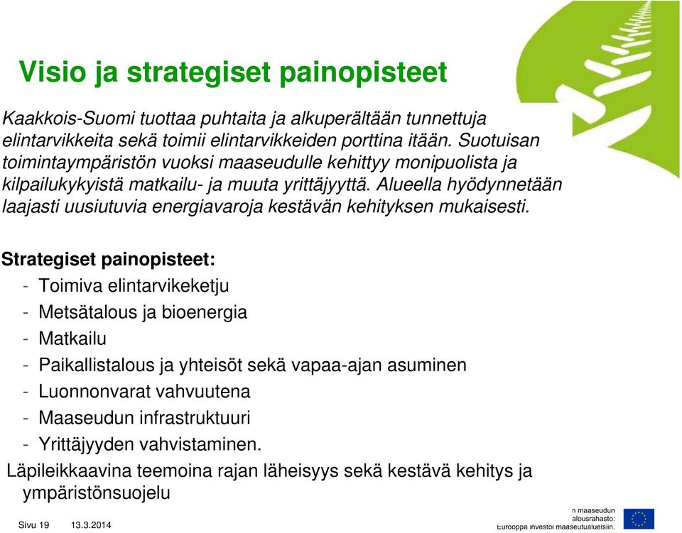 Alueella hyödynnetään laajasti uusiutuvia energiavaroja kestävän kehityksen mukaisesti.