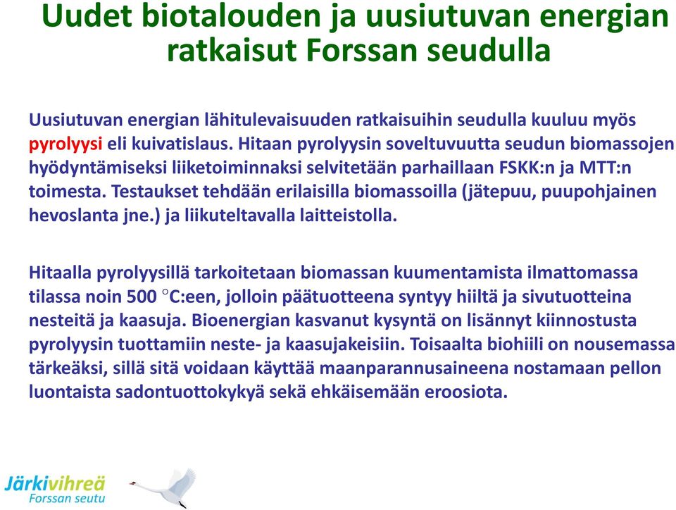 Testaukset tehdään erilaisilla biomassoilla (jätepuu, puupohjainen hevoslanta jne.) ja liikuteltavalla laitteistolla.