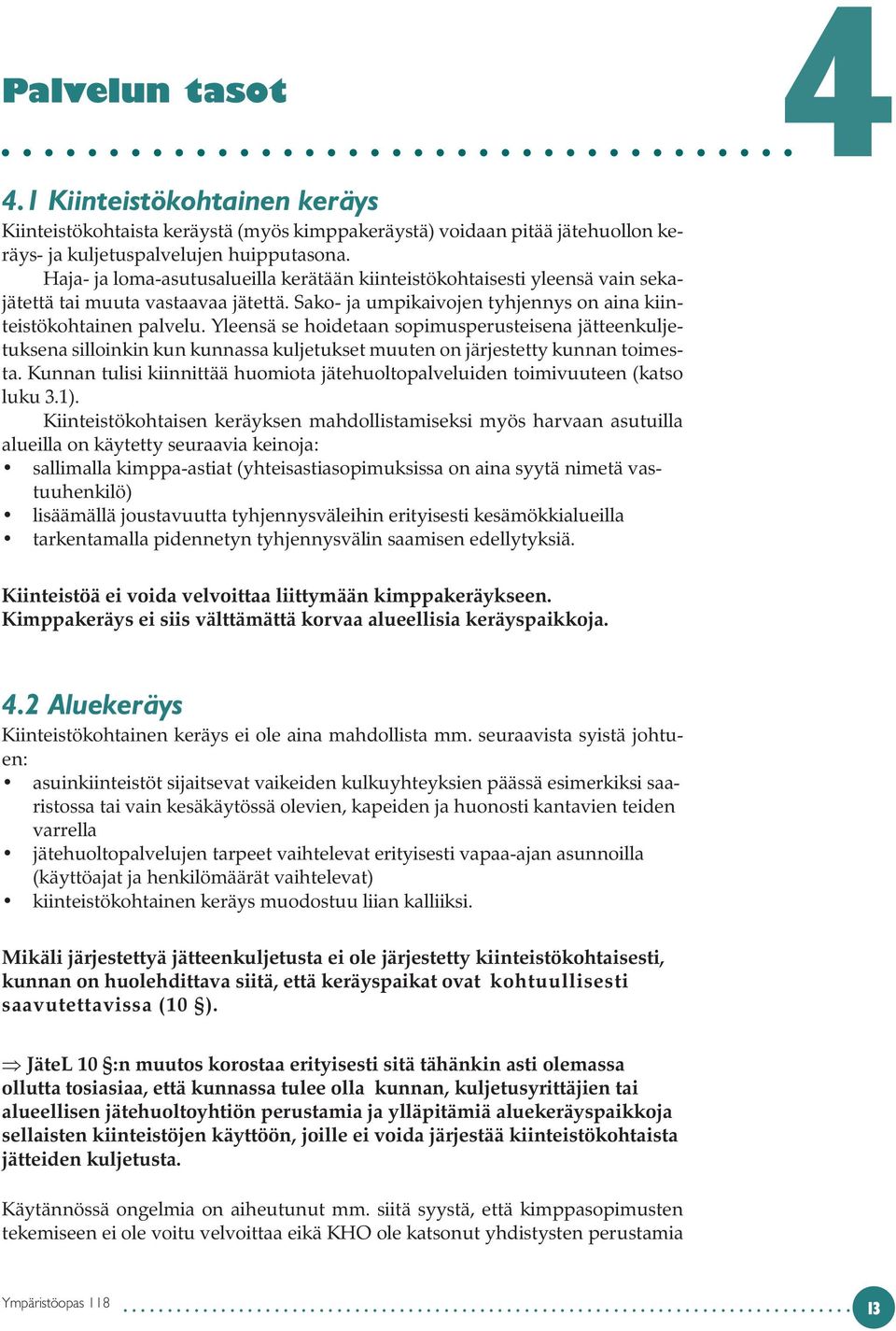 Yleensä se hoidetaan sopimusperusteisena jätteenkuljetuksena silloinkin kun kunnassa kuljetukset muuten on järjestetty kunnan toimesta.