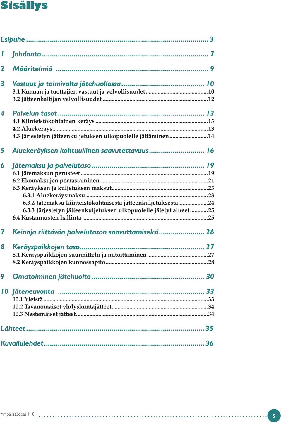 .. 16 6 Jätemaksu ja palvelutaso... 19 6.1 Jätemaksun perusteet...19 6.2 Ekomaksujen porrastaminen...21 6.3 Keräyksen ja kuljetuksen maksut...23 6.3.1 Aluekeräysmaksu...23 6.3.2 Jätemaksu kiinteistökohtaisesta jätteenkuljetuksesta.