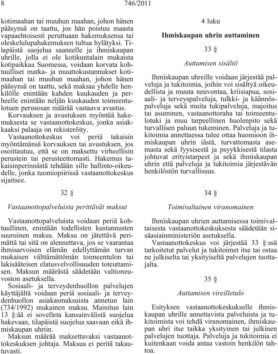 johon hänen pääsynsä on taattu, sekä maksaa yhdelle henkilölle enintään kahden kuukauden ja perheelle enintään neljän kuukauden toimeentulotuen perusosan määrää vastaava avustus.