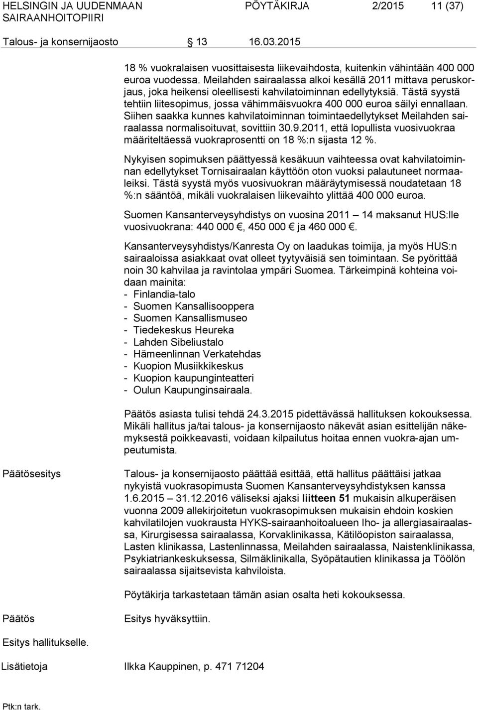 Tästä syystä tehtiin liitesopimus, jossa vähimmäisvuokra 400 000 euroa säilyi ennallaan. Siihen saakka kunnes kahvilatoiminnan toimintaedellytykset Meilahden sairaalassa normalisoituvat, sovittiin 30.