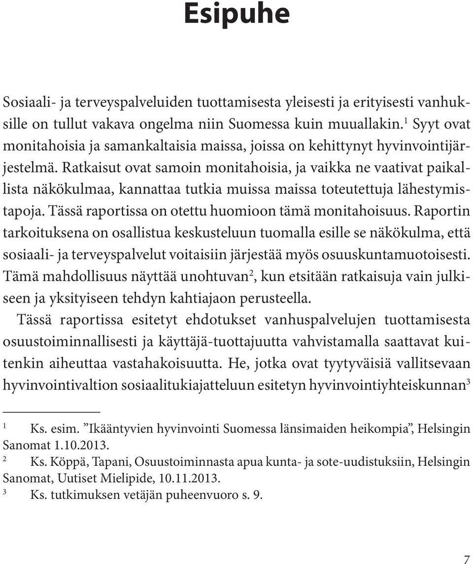 Ratkaisut ovat samoin monitahoisia, ja vaikka ne vaativat paikallista näkökulmaa, kannattaa tutkia muissa maissa toteutettuja lähestymistapoja. Tässä raportissa on otettu huomioon tämä monitahoisuus.