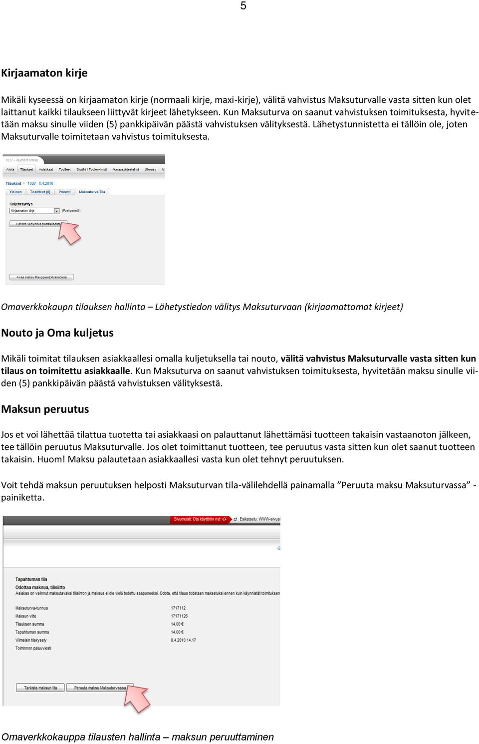 Lähetystunnistetta ei tällöin ole, joten Maksuturvalle toimitetaan vahvistus toimituksesta.