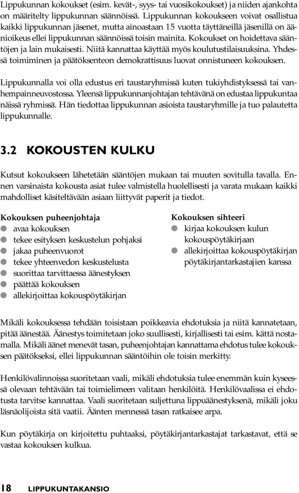 Kokoukset on hoidettava sääntöjen ja lain mukaisesti. Niitä kannattaa käyttää myös koulutustilaisuuksina. Yhdessä toimiminen ja päätöksenteon demokrattisuus luovat onnistuneen kokouksen.