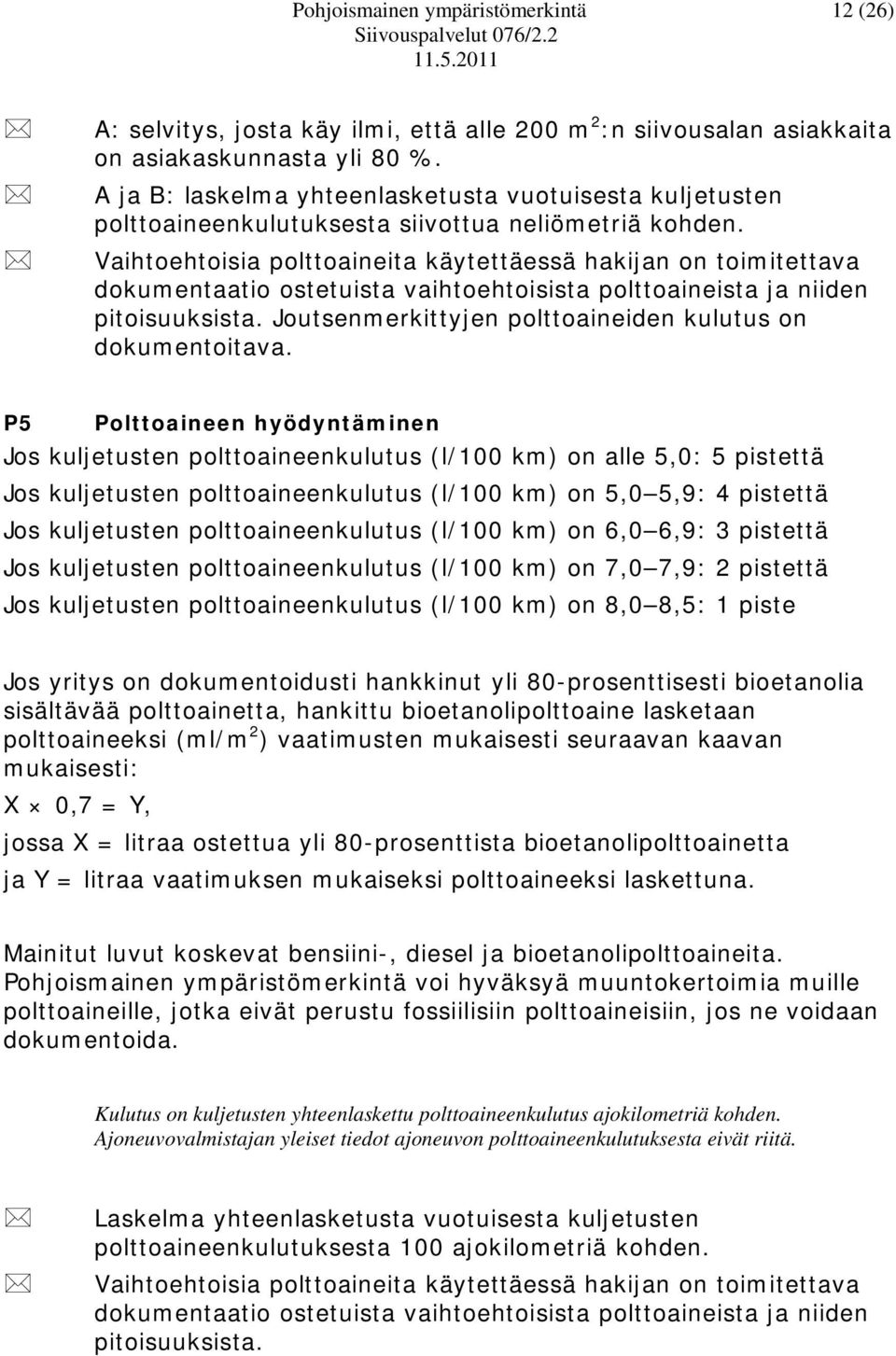 Vaihtoehtoisia polttoaineita käytettäessä hakijan on toimitettava dokumentaatio ostetuista vaihtoehtoisista polttoaineista ja niiden pitoisuuksista.