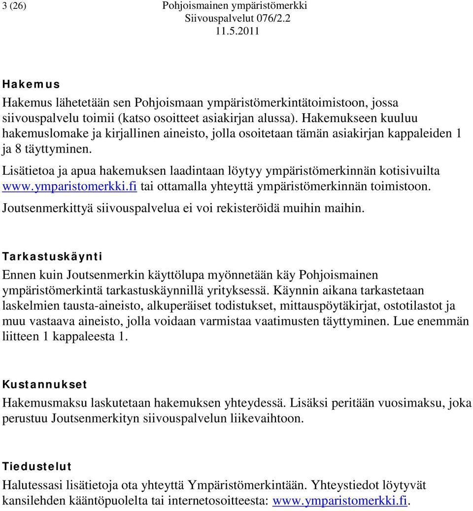 Lisätietoa ja apua hakemuksen laadintaan löytyy ympäristömerkinnän kotisivuilta www.ymparistomerkki.fi tai ottamalla yhteyttä ympäristömerkinnän toimistoon.