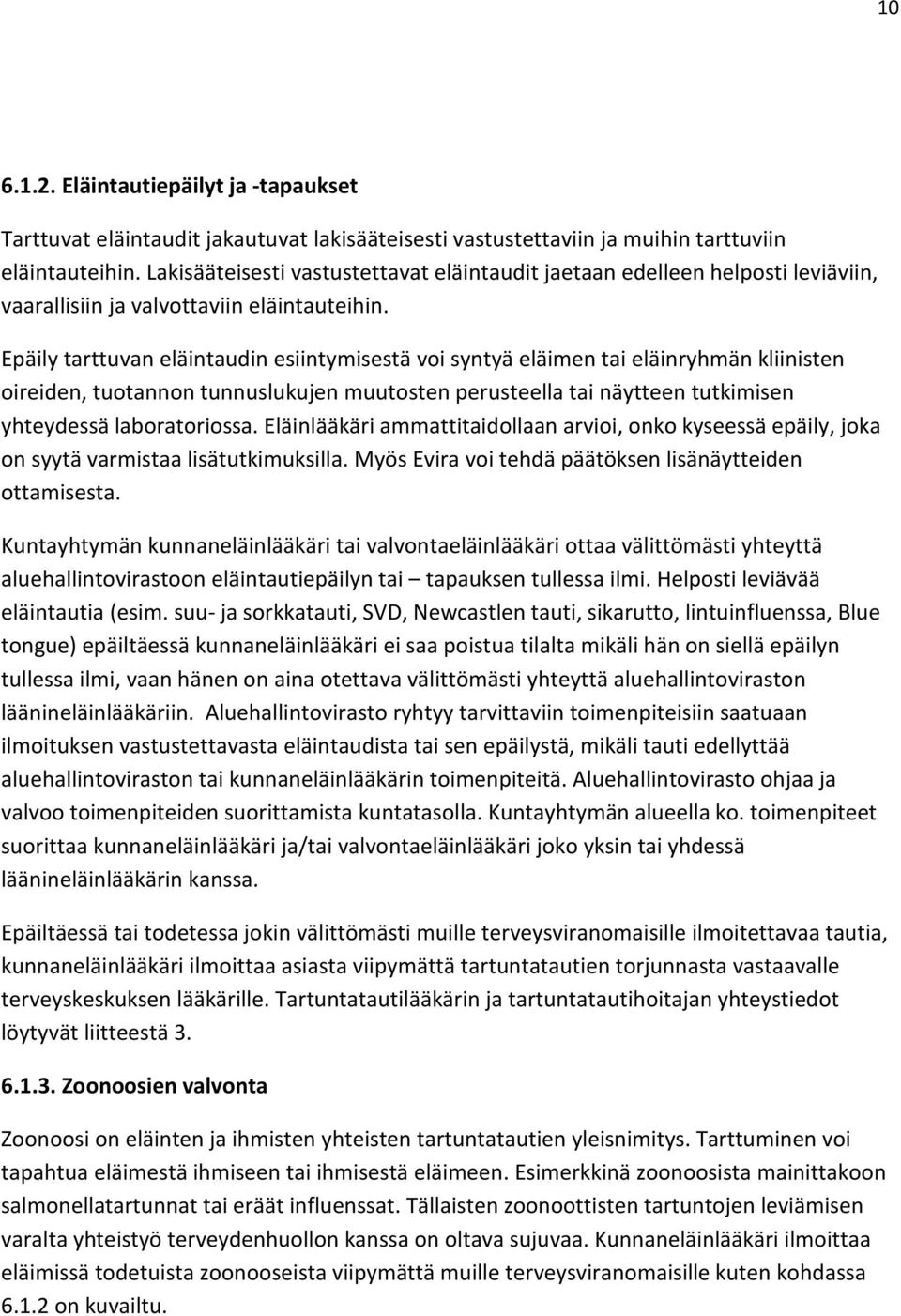 Epäily tarttuvan eläintaudin esiintymisestä voi syntyä eläimen tai eläinryhmän kliinisten oireiden, tuotannon tunnuslukujen muutosten perusteella tai näytteen tutkimisen yhteydessä laboratoriossa.