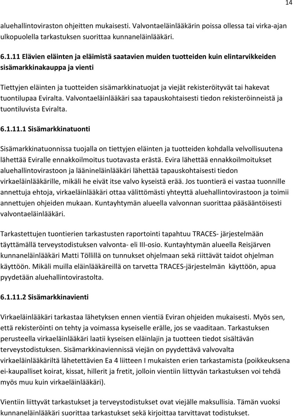 Valvontaeläinlääkäri saa tapauskohtaisesti tiedon rekisteröinneistä ja tuontiluvista Eviralta. 6.1.11.