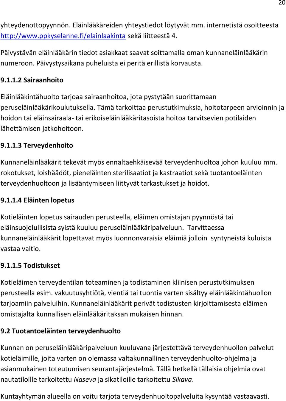 1.2 Sairaanhoito Eläinlääkintähuolto tarjoaa sairaanhoitoa, jota pystytään suorittamaan peruseläinlääkärikoulutuksella.