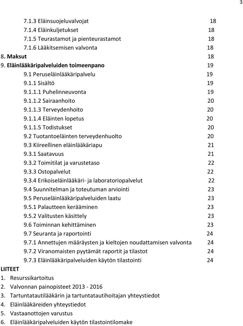 2 Tuotantoeläinten terveydenhuolto 20 9.3 Kiireellinen eläinlääkäriapu 21 9.3.1 Saatavuus 21 9.3.2 Toimitilat ja varustetaso 22 9.3.3 Ostopalvelut 22 9.3.4 Erikoiseläinlääkäri- ja laboratoriopalvelut 22 9.