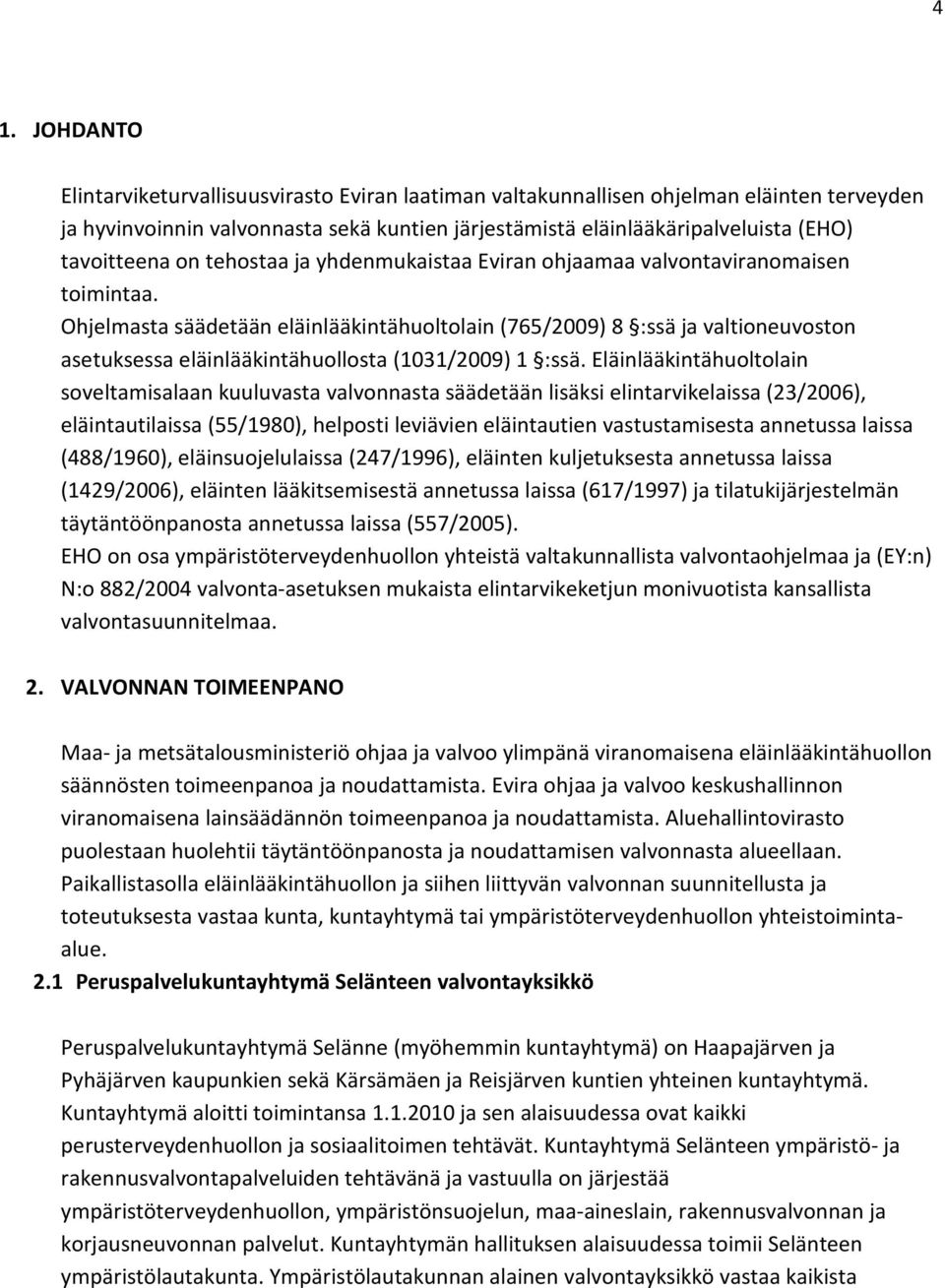 Ohjelmasta säädetään eläinlääkintähuoltolain (765/2009) 8 :ssä ja valtioneuvoston asetuksessa eläinlääkintähuollosta (1031/2009) 1 :ssä.