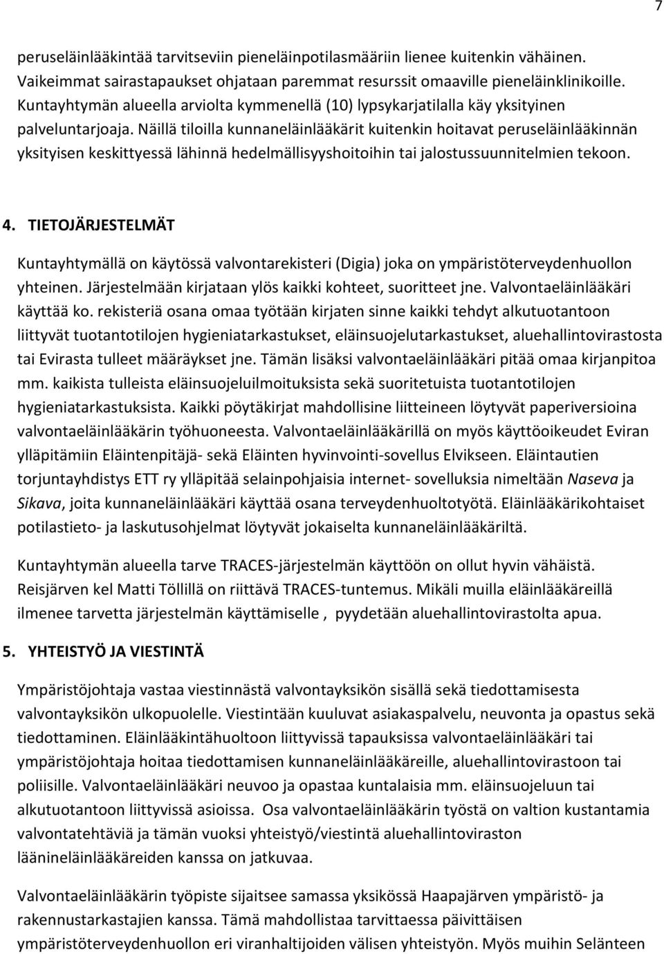 Näillä tiloilla kunnaneläinlääkärit kuitenkin hoitavat peruseläinlääkinnän yksityisen keskittyessä lähinnä hedelmällisyyshoitoihin tai jalostussuunnitelmien tekoon. 4.